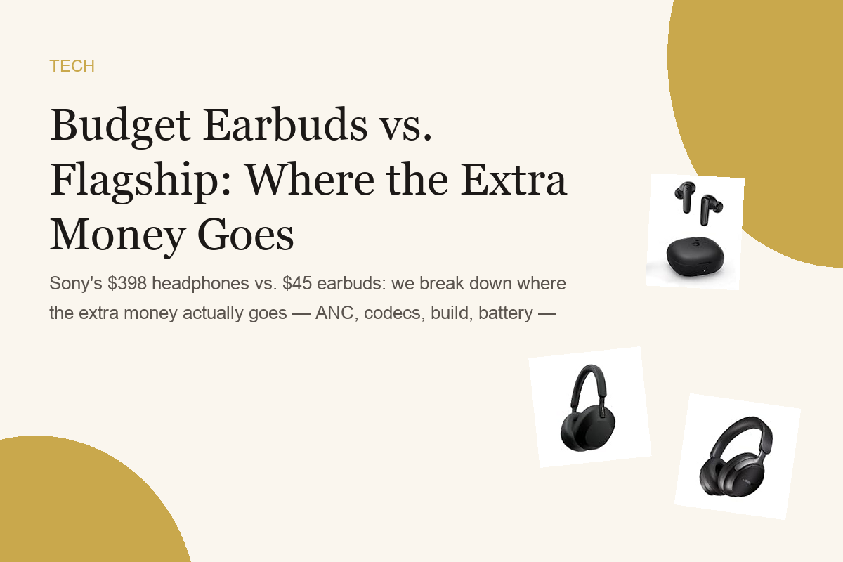 Budget Earbuds vs. Flagship: Where the Extra Money Goes
