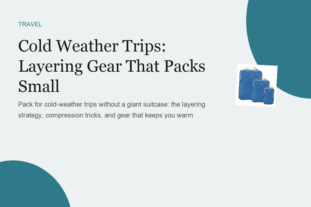 Cold Weather Trips: Layering Gear That Packs Small