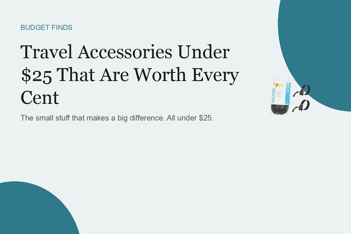 Travel Accessories Under $25 That Are Worth Every Cent