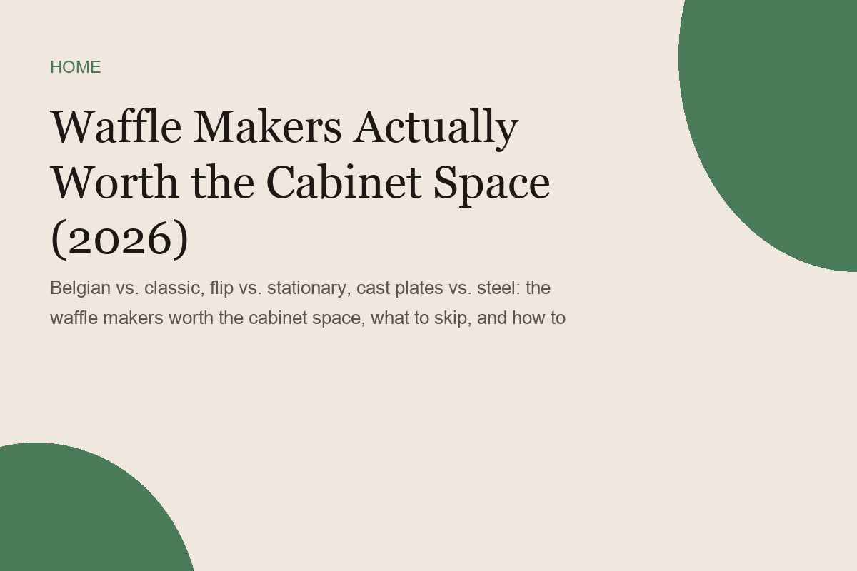 Waffle Makers Actually Worth the Cabinet Space (2026)